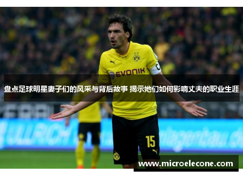 盘点足球明星妻子们的风采与背后故事 揭示她们如何影响丈夫的职业生涯