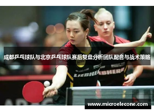 成都乒乓球队与北京乒乓球队赛后复盘分析团队配合与战术策略