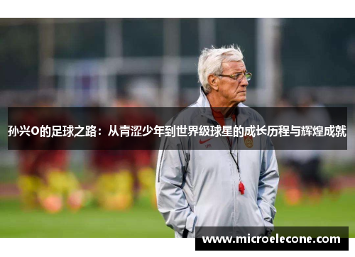 孙兴O的足球之路：从青涩少年到世界级球星的成长历程与辉煌成就