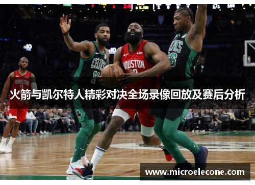 火箭与凯尔特人精彩对决全场录像回放及赛后分析