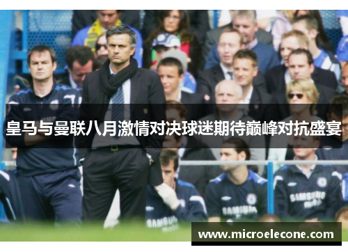 皇马与曼联八月激情对决球迷期待巅峰对抗盛宴